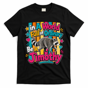 Funny World Full Of Ordinary Be A Jimothy Raccoon Gift T-Shirt - Black