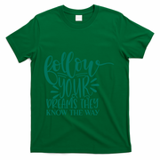 Follow Your Dreams They Know The Way Funny T-Shirt - Green
