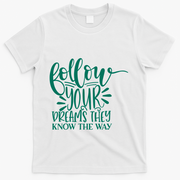 Follow Your Dreams They Know The Way Funny T-Shirt - White