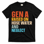 Gen A Raised On Hose Water And Neglect T-Shirt - Black