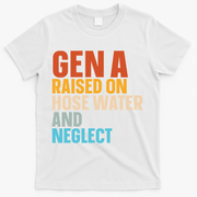 Gen A Raised On Hose Water And Neglect T-Shirt - White