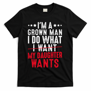 Girl Dad I'm A Grown Man I Do What My Daughter Wants T-Shirt - Black