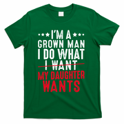 Girl Dad I'm A Grown Man I Do What My Daughter Wants T-Shirt - Green