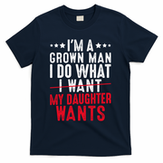 Girl Dad I'm A Grown Man I Do What My Daughter Wants T-Shirt - Navy