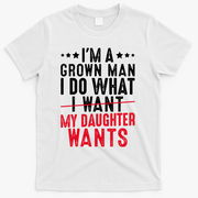 Girl Dad I'm A Grown Man I Do What My Daughter Wants T-Shirt - White