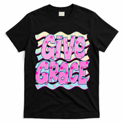 Give Grace Colorful Inspirational Quote for Positive Vibes T-Shirt - Black