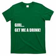 GIRL... GET ME A DRINK! T-Shirt - Green