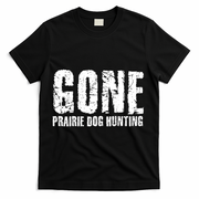Gone Prairie Dog Hunting Funny Beer Lover Gift Idea Funny Gift T-Shirt - Black