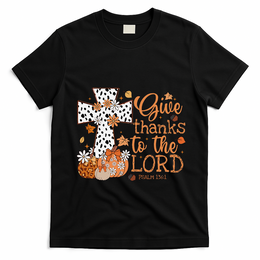 Give Thanks To The Lord Jesus Cross Pumpkin Thanksgiving T-Shirt - Black