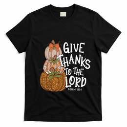 Give Thanks To The Lord Thanksgiving Pumpkin Christian Jesus Funny Gift T-Shirt - Black