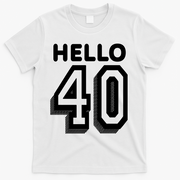Hello 40 Funny 40th Birthday T-Shirt - White