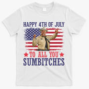 Happy 4th Of July To All You Sumbitches T-Shirt - White