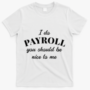Human Resources Funny Quote Payroll Be Nice Manager Finance T-Shirt - White