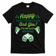 Happy Saint Patrick's Day And Yes It's My 40th Birthday Gift T-Shirt - Black