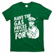 Have The Gas Prices You Voted For T-Shirt - Green