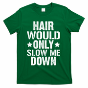 Hair Would Only Slow Me Down Funny Bald Guy Joke T-Shirt - Green