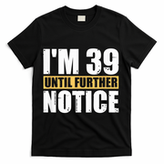 I'm 39 Until Further Notice - 40th Birthday 40 Years Old T-Shirt - Black