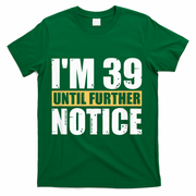 I'm 39 Until Further Notice - 40th Birthday 40 Years Old T-Shirt - Green
