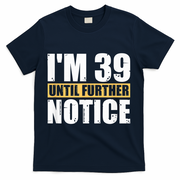 I'm 39 Until Further Notice - 40th Birthday 40 Years Old T-Shirt - Navy