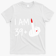 I Am 39 Plus 1 Middle Finger 40th Birthday Wo Mothers Day T-Shirt - White