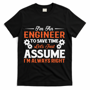 I’m An Engineer To Save Time Let’s Just Assume I Am Right T-Shirt - Black