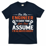 I’m An Engineer To Save Time Let’s Just Assume I Am Right T-Shirt - Navy