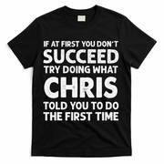 If At First You Dont Succeed Try Doing What Chris Told You To T-Shirt - Black