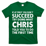 If At First You Dont Succeed Try Doing What Chris Told You To T-Shirt - Green