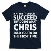 If At First You Dont Succeed Try Doing What Chris Told You To T-Shirt - Navy