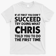 If At First You Dont Succeed Try Doing What Chris Told You To T-Shirt - White