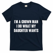 I'm A Grown Man I Do What My Daughter Wants T-Shirt - Navy