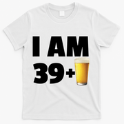 I Am 39 Plus Beer 40th Birthday T-Shirt - White