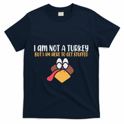 I Am Not A Turkey But I Am Here To Get Stuffed Funny Thanksgiving T-Shirt - Navy