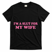 Im A Slut For My Wife T-Shirt - Black