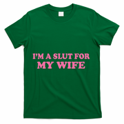 Im A Slut For My Wife T-Shirt - Green