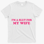 Im A Slut For My Wife T-Shirt - White