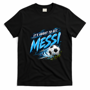 It's About To Get Messi Soccer Fan T-Shirt - Black