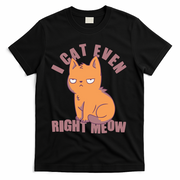 I Can't Even Right Meow Funny Smug Cat T-Shirt - Black