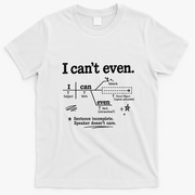 I Can't Even Sentence Incomeplete Speaker Doesn't Care T-Shirt - White