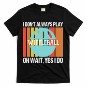 I Don't Always Play WiffleBall Oh Wait T-Shirt - Black