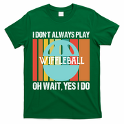 I Don't Always Play WiffleBall Oh Wait T-Shirt - Green
