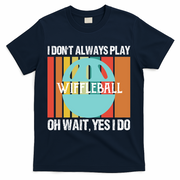 I Don't Always Play WiffleBall Oh Wait T-Shirt - Navy