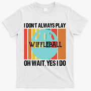 I Don't Always Play WiffleBall Oh Wait T-Shirt - White