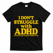 I Don't Struggle With ADHD I'm Actually Really Good At It T-Shirt - Black