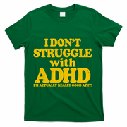 I Don't Struggle With ADHD I'm Actually Really Good At It T-Shirt - Green