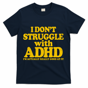 I Don't Struggle With ADHD I'm Actually Really Good At It T-Shirt - Navy