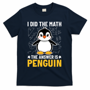 I Did The Math The Answer Is Penguin Lover Funny T-Shirt - Navy