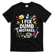 I Fix Dumb Mistakes Funny Handyman Graphic T-Shirt - Black