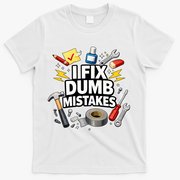 I Fix Dumb Mistakes Funny Handyman Graphic T-Shirt - White
