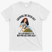 Inappropriate Funny Growing My Bush Out Embarrassing T-Shirt - White